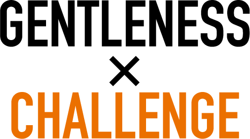 GENTLENESS×CHALLENGE